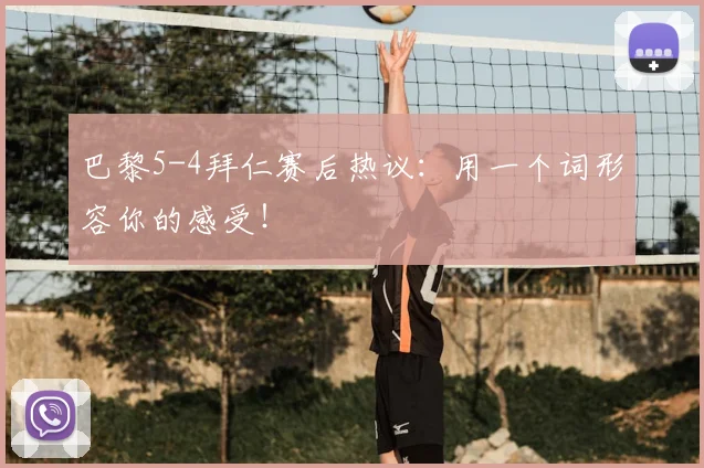 巴黎5-4拜仁赛后热议：用一个词形容你的感受！